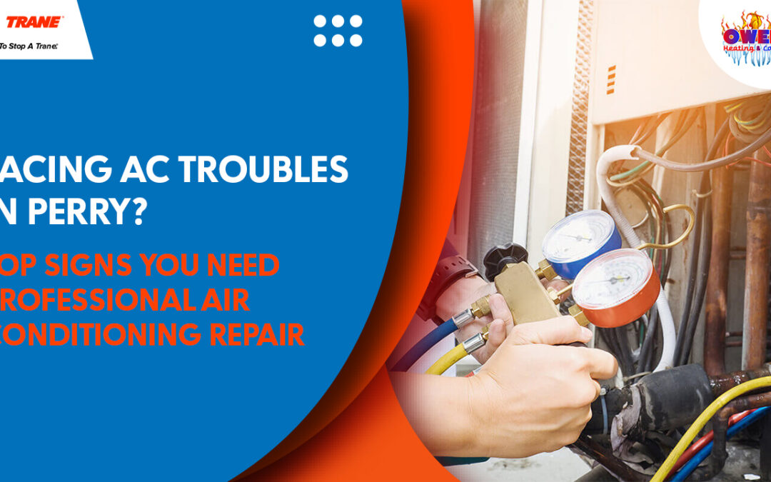 Facing AC Troubles in Perry? Top Signs You Need Professional Air Conditioning Repair