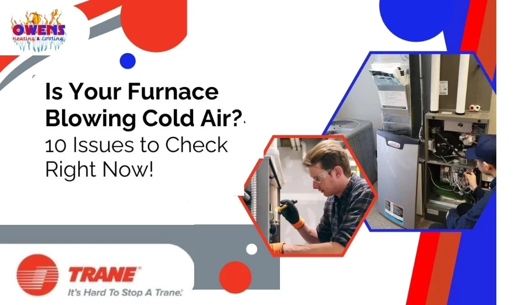 Is Your Furnace Blowing Cold Air? 10 Issues to Check Right Now!