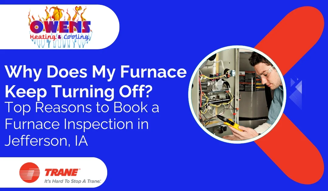 Why Does My Furnace Keep Turning Off? Top Reasons to Book a Furnace Inspection in Jefferson IA