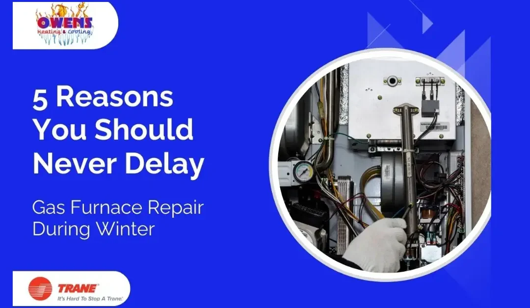 5 Reasons You Should Never Delay Gas Furnace Repair During Winter